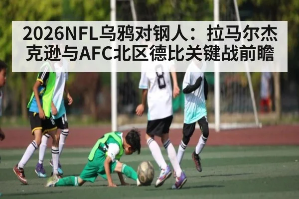 2026NFL乌鸦对钢人：拉马尔杰克逊与AFC北区德比关键战前瞻 | williamhill